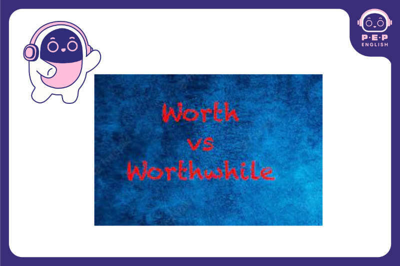 Phân biệt giữa worth và worthwhile