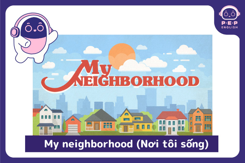 Từ vựng tiếng Anh lớp 6 unit 4: My neighborhood (Nơi tôi sống)