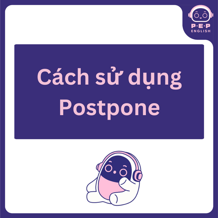 Cách sử dụng Postpone trong tiếng Anh