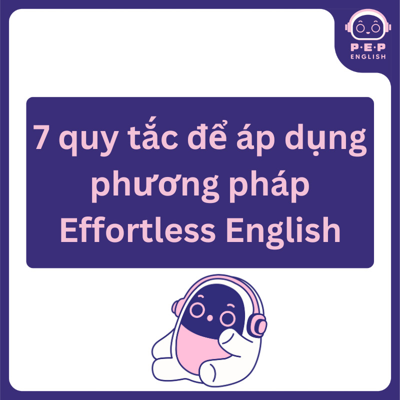 7 quy tắc để áp dụng phương pháp học tiếng Anh Effortless English