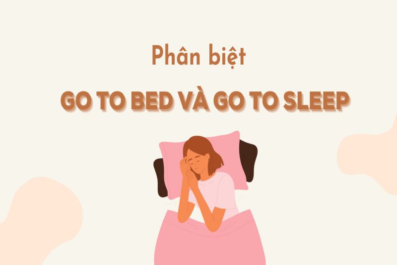 Phân biệt giữa go to bed và go to sleep